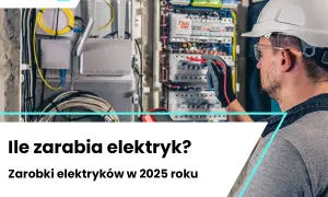 Zarobki elektryka 2026: Od 45 do 350 zł/h? Poznaj realia!